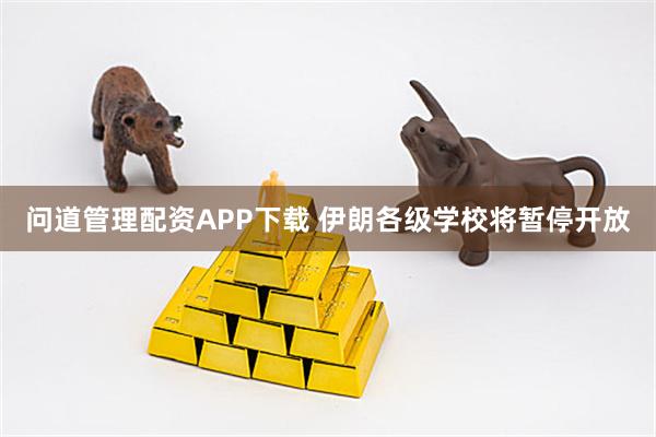 问道管理配资APP下载 伊朗各级学校将暂停开放